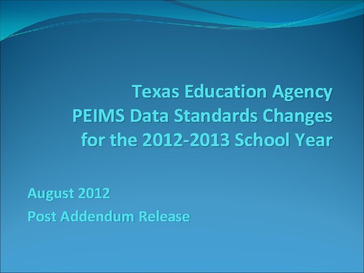 Texas Education Agency PEIMS Data Standards Changes for the 2012 -2013 School Year August Texas Education Agency PEIMS Data Standards Changes for the 2012 -2013 School Year August