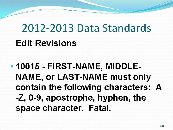 2012 -2013 Data Standards Edit Revisions • 10015 - FIRST-NAME, MIDDLENAME, or LAST-NAME must 2012 -2013 Data Standards Edit Revisions • 10015 - FIRST-NAME, MIDDLENAME, or LAST-NAME must