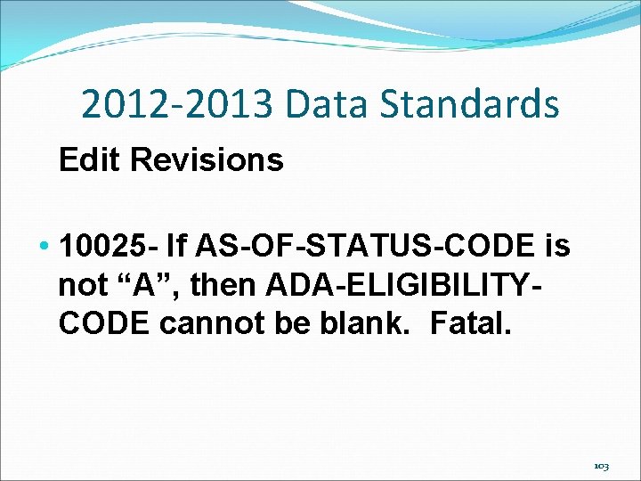 2012 -2013 Data Standards Edit Revisions • 10025 - If AS-OF-STATUS-CODE is not “A”, 2012 -2013 Data Standards Edit Revisions • 10025 - If AS-OF-STATUS-CODE is not “A”,