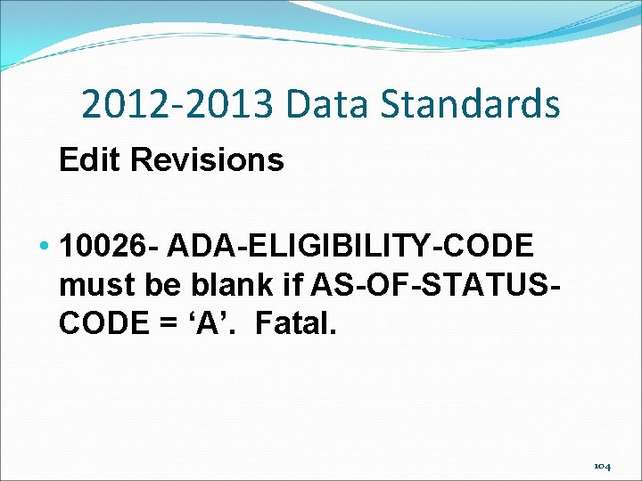 2012 -2013 Data Standards Edit Revisions • 10026 - ADA-ELIGIBILITY-CODE must be blank if 2012 -2013 Data Standards Edit Revisions • 10026 - ADA-ELIGIBILITY-CODE must be blank if