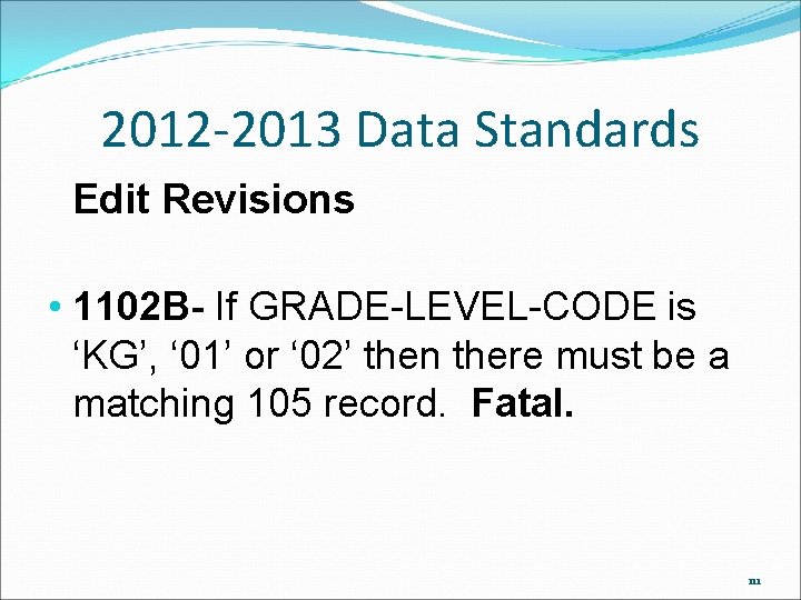 2012 -2013 Data Standards Edit Revisions • 1102 B- If GRADE-LEVEL-CODE is ‘KG’, ‘ 2012 -2013 Data Standards Edit Revisions • 1102 B- If GRADE-LEVEL-CODE is ‘KG’, ‘