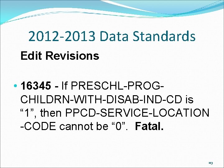 2012 -2013 Data Standards Edit Revisions • 16345 - If PRESCHL-PROGCHILDRN-WITH-DISAB-IND-CD is “ 1”, 2012 -2013 Data Standards Edit Revisions • 16345 - If PRESCHL-PROGCHILDRN-WITH-DISAB-IND-CD is “ 1”,