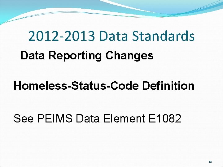 2012 -2013 Data Standards Data Reporting Changes Homeless-Status-Code Definition See PEIMS Data Element E 2012 -2013 Data Standards Data Reporting Changes Homeless-Status-Code Definition See PEIMS Data Element E