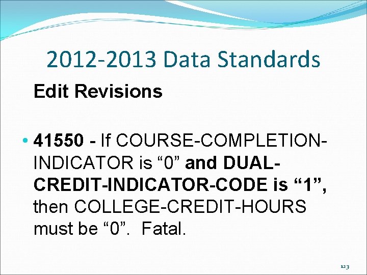 2012 -2013 Data Standards Edit Revisions • 41550 - If COURSE-COMPLETIONINDICATOR is “ 0” 2012 -2013 Data Standards Edit Revisions • 41550 - If COURSE-COMPLETIONINDICATOR is “ 0”