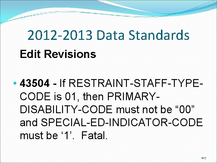 2012 -2013 Data Standards Edit Revisions • 43504 - If RESTRAINT-STAFF-TYPECODE is 01, then 2012 -2013 Data Standards Edit Revisions • 43504 - If RESTRAINT-STAFF-TYPECODE is 01, then