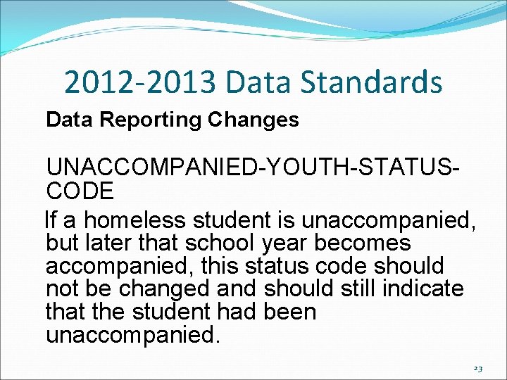 2012 -2013 Data Standards Data Reporting Changes UNACCOMPANIED-YOUTH-STATUSCODE If a homeless student is unaccompanied, 2012 -2013 Data Standards Data Reporting Changes UNACCOMPANIED-YOUTH-STATUSCODE If a homeless student is unaccompanied,