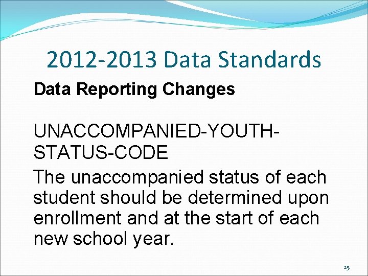 2012 -2013 Data Standards Data Reporting Changes UNACCOMPANIED-YOUTHSTATUS-CODE The unaccompanied status of each student 2012 -2013 Data Standards Data Reporting Changes UNACCOMPANIED-YOUTHSTATUS-CODE The unaccompanied status of each student