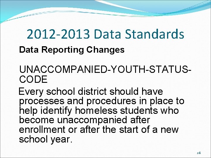 2012 -2013 Data Standards Data Reporting Changes UNACCOMPANIED-YOUTH-STATUSCODE Every school district should have processes 2012 -2013 Data Standards Data Reporting Changes UNACCOMPANIED-YOUTH-STATUSCODE Every school district should have processes