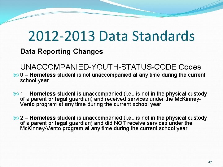2012 -2013 Data Standards Data Reporting Changes UNACCOMPANIED-YOUTH-STATUS-CODE Codes 0 – Homeless student is 2012 -2013 Data Standards Data Reporting Changes UNACCOMPANIED-YOUTH-STATUS-CODE Codes 0 – Homeless student is
