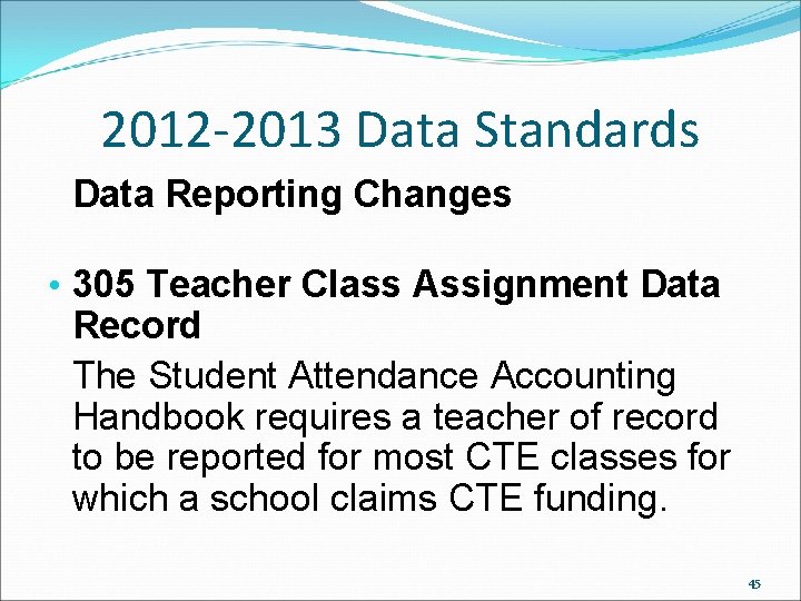 2012 -2013 Data Standards Data Reporting Changes • 305 Teacher Class Assignment Data Record 2012 -2013 Data Standards Data Reporting Changes • 305 Teacher Class Assignment Data Record