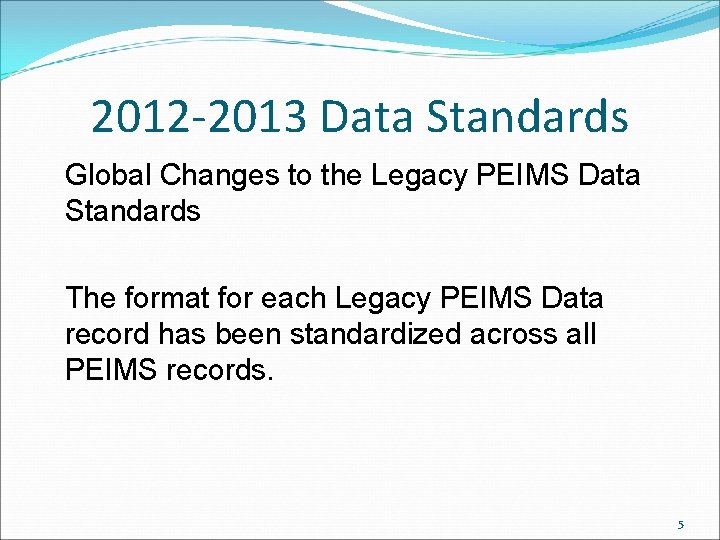 2012 -2013 Data Standards Global Changes to the Legacy PEIMS Data Standards The format 2012 -2013 Data Standards Global Changes to the Legacy PEIMS Data Standards The format