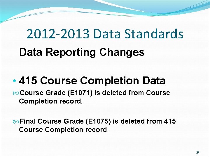 2012 -2013 Data Standards Data Reporting Changes • 415 Course Completion Data Course Grade 2012 -2013 Data Standards Data Reporting Changes • 415 Course Completion Data Course Grade