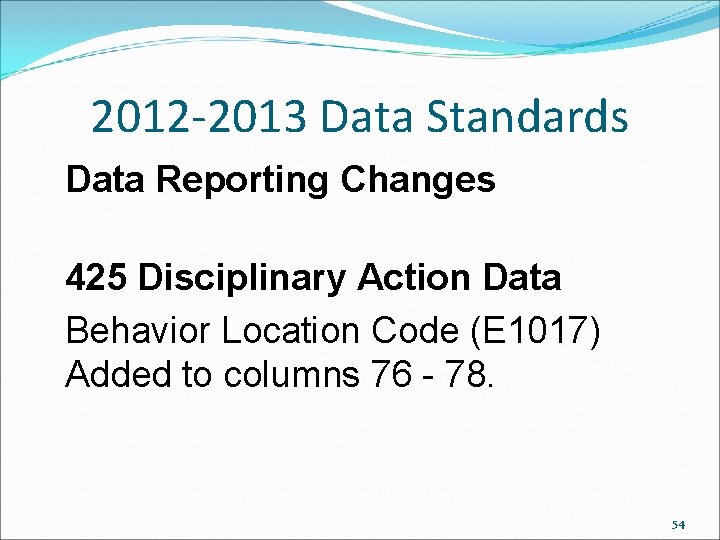 2012 -2013 Data Standards Data Reporting Changes 425 Disciplinary Action Data Behavior Location Code 2012 -2013 Data Standards Data Reporting Changes 425 Disciplinary Action Data Behavior Location Code