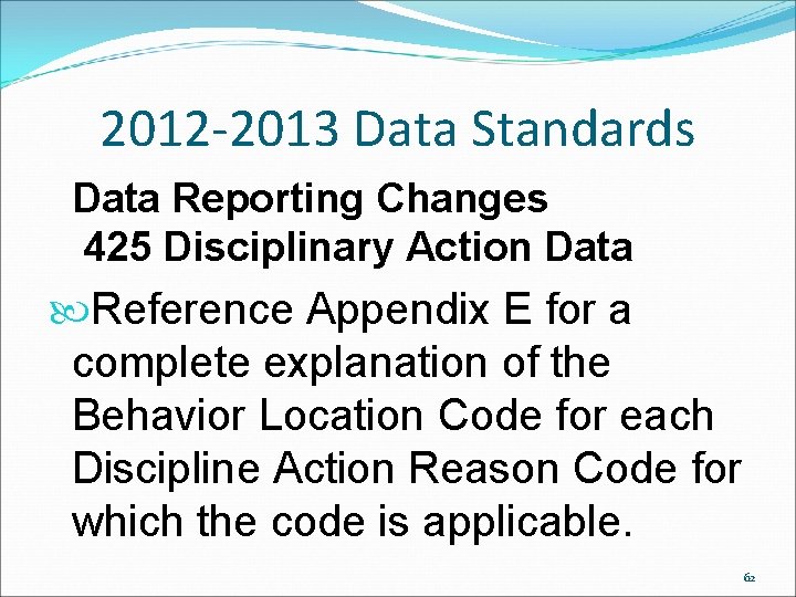 2012 -2013 Data Standards Data Reporting Changes 425 Disciplinary Action Data Reference Appendix E 2012 -2013 Data Standards Data Reporting Changes 425 Disciplinary Action Data Reference Appendix E