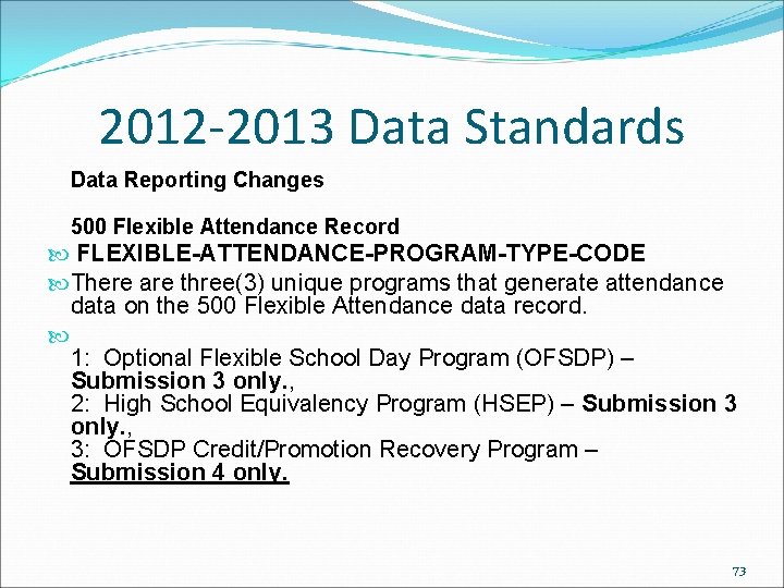 2012 -2013 Data Standards Data Reporting Changes 500 Flexible Attendance Record FLEXIBLE-ATTENDANCE-PROGRAM-TYPE-CODE There are 2012 -2013 Data Standards Data Reporting Changes 500 Flexible Attendance Record FLEXIBLE-ATTENDANCE-PROGRAM-TYPE-CODE There are