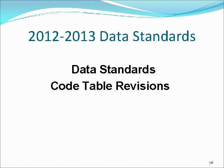 2012 -2013 Data Standards Code Table Revisions 76 2012 -2013 Data Standards Code Table Revisions 76