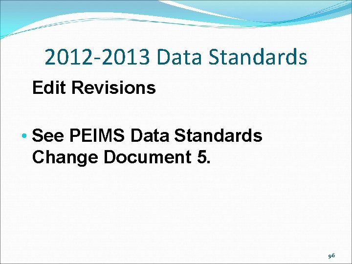 2012 -2013 Data Standards Edit Revisions • See PEIMS Data Standards Change Document 5. 2012 -2013 Data Standards Edit Revisions • See PEIMS Data Standards Change Document 5.