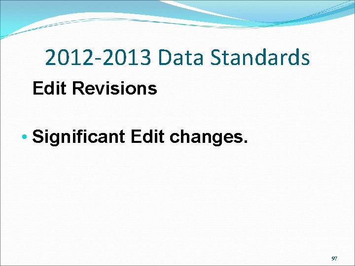 2012 -2013 Data Standards Edit Revisions • Significant Edit changes. 97 2012 -2013 Data Standards Edit Revisions • Significant Edit changes. 97