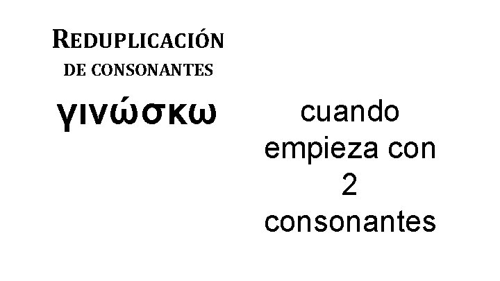 REDUPLICACIÓN DE CONSONANTES γινώσκω cuando empieza con 2 consonantes 