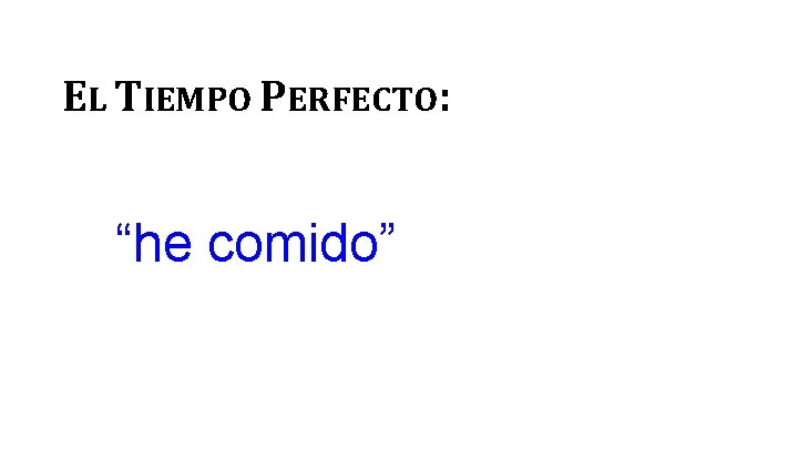 EL TIEMPO PERFECTO: “he comido” 