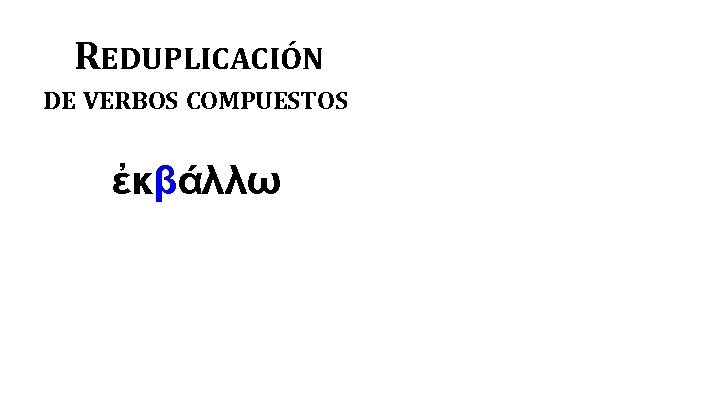 REDUPLICACIÓN DE VERBOS COMPUESTOS ἐκβάλλω 