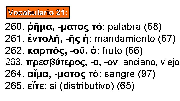 Vocabulario 21: 260. ῥῆμα, -ματος τό: palabra (68) 261. ἐντολή, -ῆς ἡ: mandamiento (67)