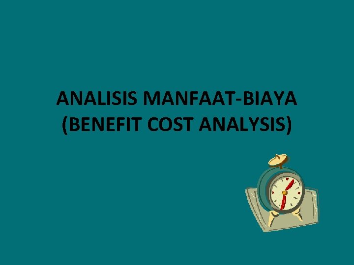 ANALISIS MANFAAT-BIAYA (BENEFIT COST ANALYSIS) 