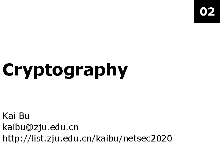 02 Cryptography Kai Bu kaibu@zju. edu. cn http: //list. zju. edu. cn/kaibu/netsec 2020 