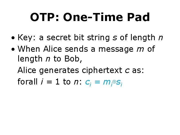 OTP: One-Time Pad • Key: a secret bit string s of length n •