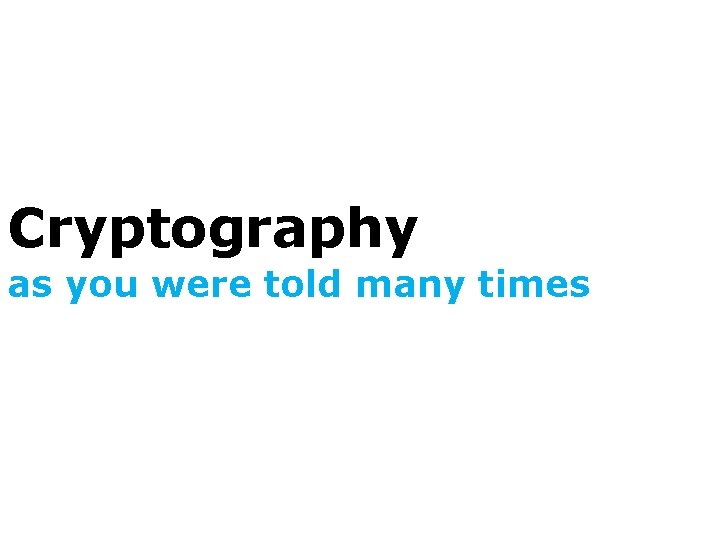 Cryptography as you were told many times 