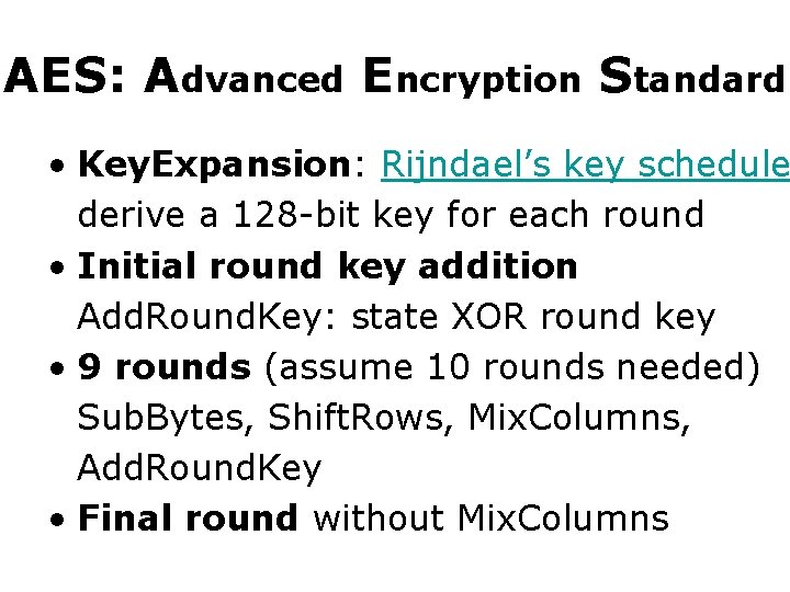 AES: Advanced Encryption Standard • Key. Expansion: Rijndael’s key schedule derive a 128 -bit