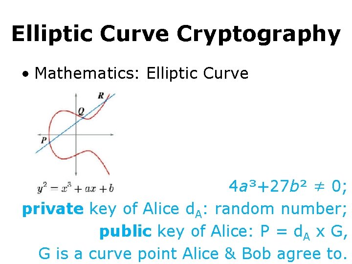 Elliptic Curve Cryptography • Mathematics: Elliptic Curve 4 a³+27 b² ≠ 0; private key