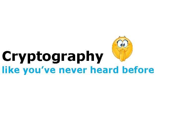 Cryptography like you’ve never heard before 