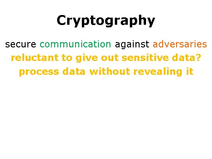 Cryptography secure communication against adversaries reluctant to give out sensitive data? process data without