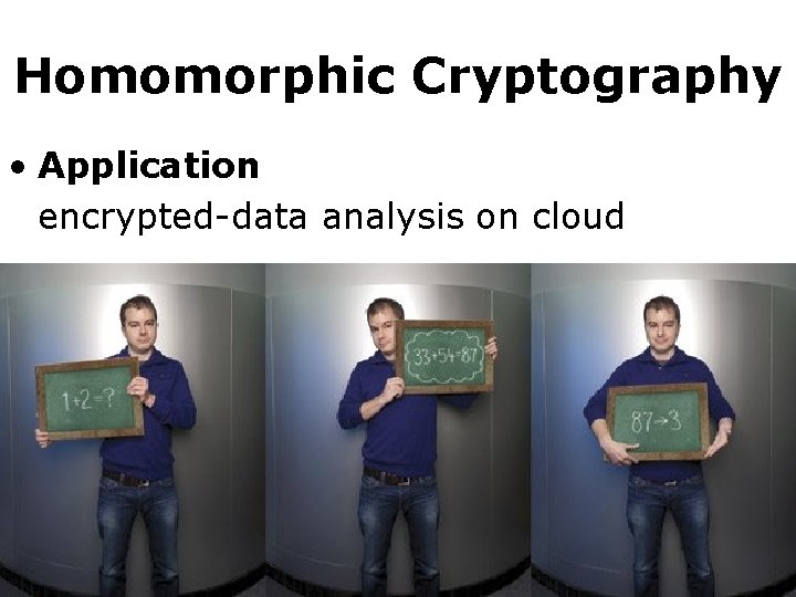 Homomorphic Cryptography • Application encrypted-data analysis on cloud 
