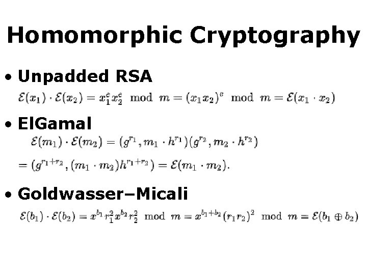 Homomorphic Cryptography • Unpadded RSA • El. Gamal • Goldwasser–Micali 