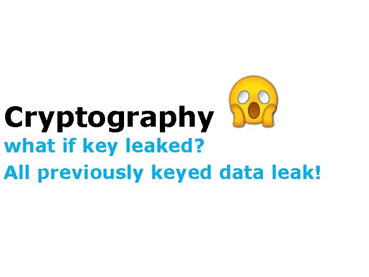 Cryptography what if key leaked? All previously keyed data leak! 