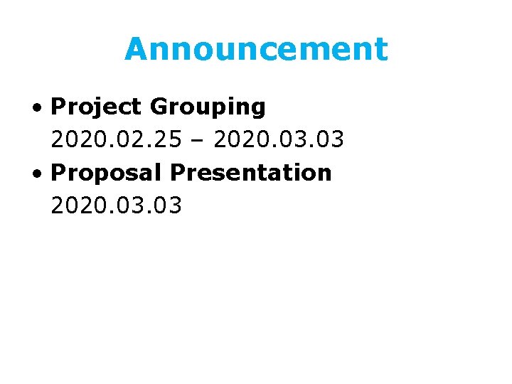 Announcement • Project Grouping 2020. 02. 25 – 2020. 03 • Proposal Presentation 2020.