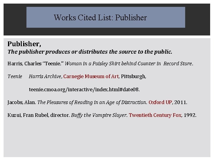 Works Cited List: Publisher, The publisher produces or distributes the source to the public.