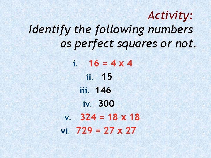 Activity: Identify the following numbers as perfect squares or not. 16 = 4 x