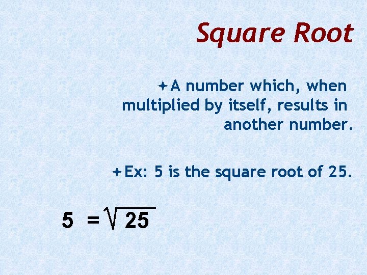 Square Root A number which, when multiplied by itself, results in another number. Ex: