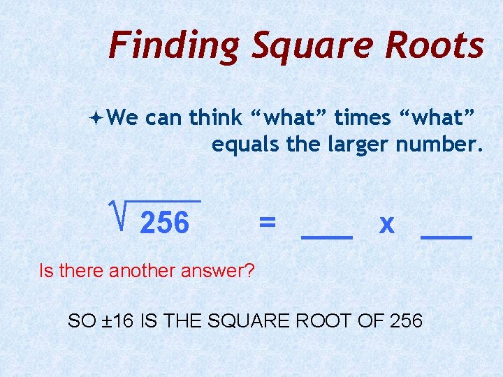 Finding Square Roots We can think “what” times “what” equals the larger number. 256