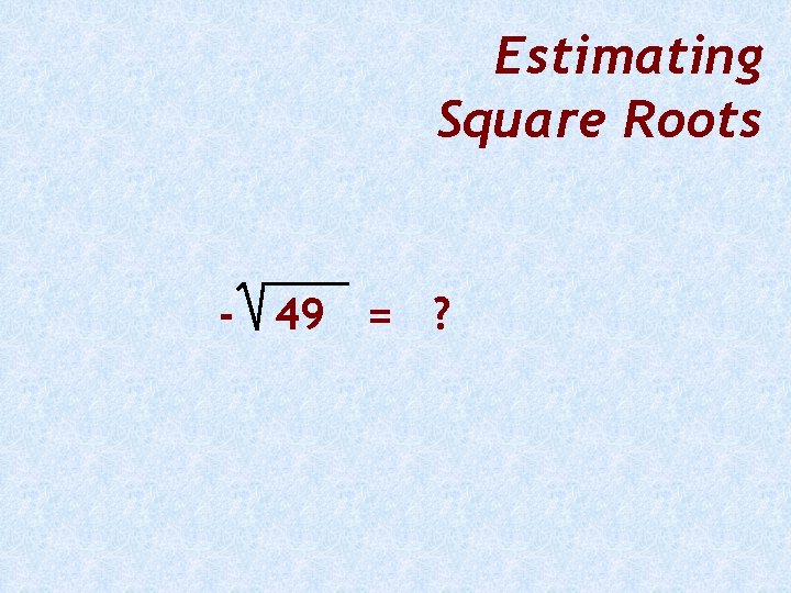 Estimating Square Roots - 49 = ? 