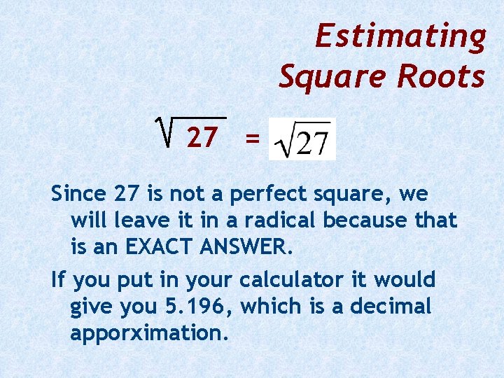 Estimating Square Roots 27 = ? Since 27 is not a perfect square, we
