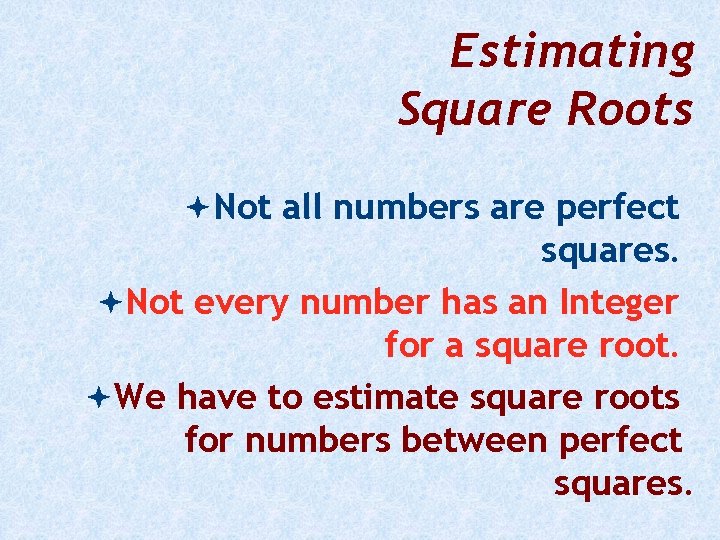 Estimating Square Roots Not all numbers are perfect squares. Not every number has an