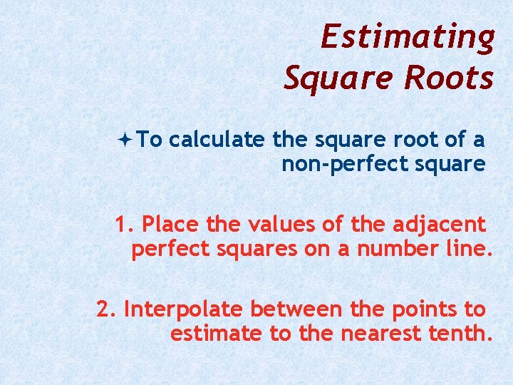 Estimating Square Roots To calculate the square root of a non-perfect square 1. Place