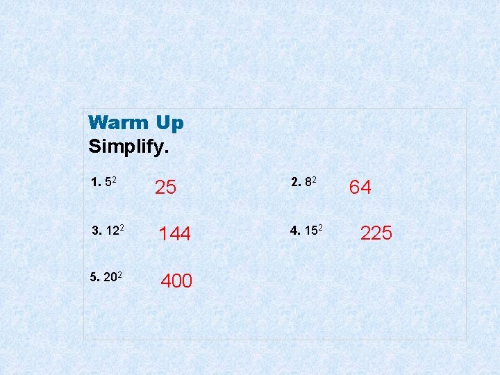 Warm Up Simplify. 1. 52 25 2. 82 3. 122 144 4. 152 5.