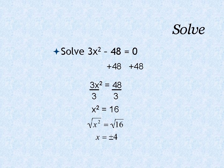 Solve 3 x 2 – 48 = 0 +48 3 x 2 = 48