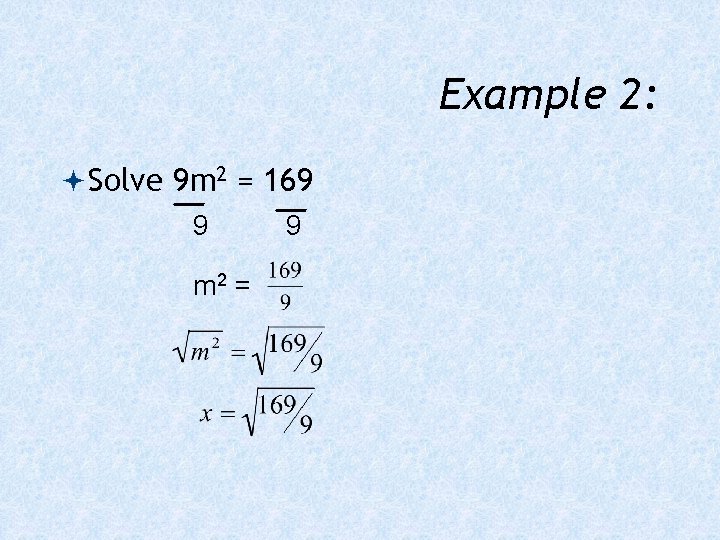 Example 2: Solve 9 m 2 = 169 9 m 2 = 9 
