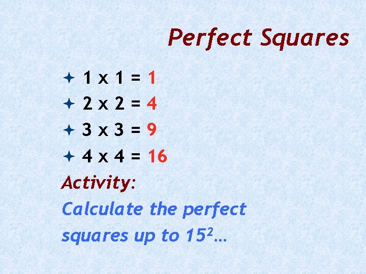 Perfect Squares 1 x 1=1 2 x 2=4 3 x 3=9 4 x 4